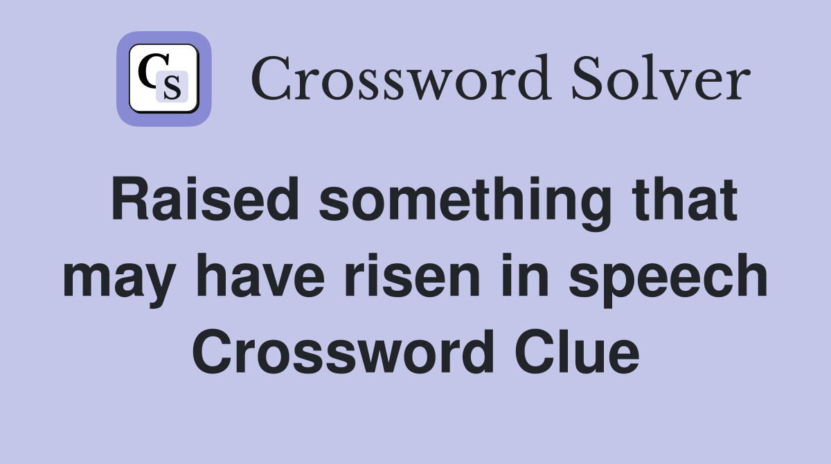 Raised something that may have risen in speech Crossword Clue