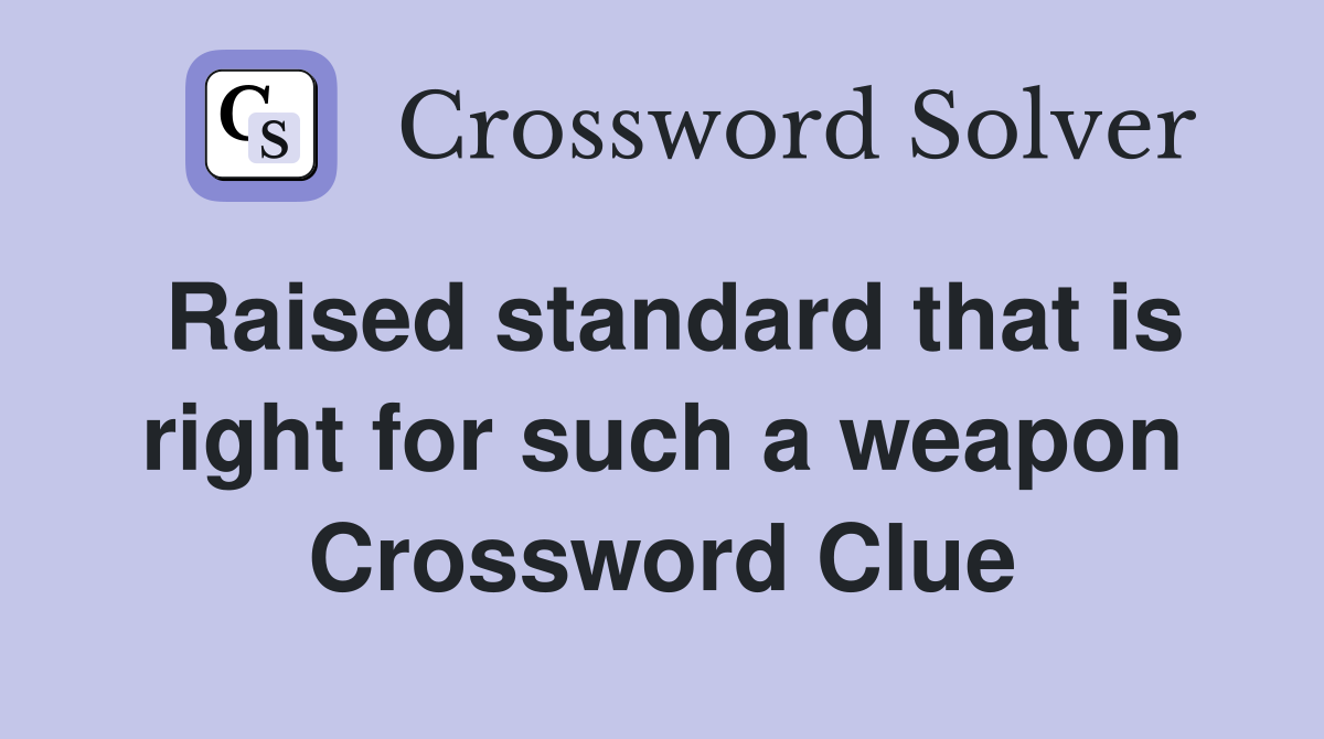 Raised standard that is right for such a weapon Crossword Clue