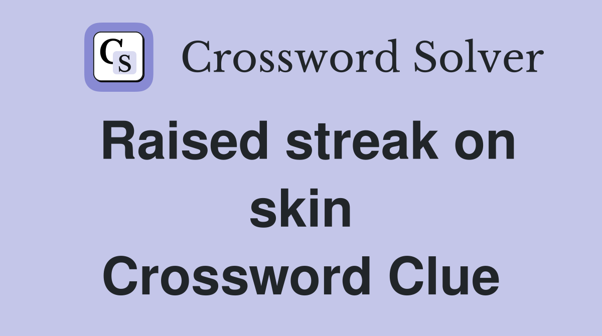 Raised streak on skin Crossword Clue