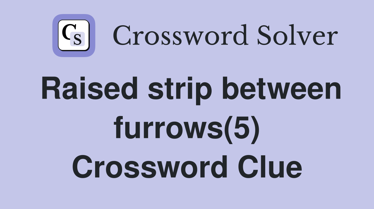 Raised strip between furrows(5) Crossword Clue