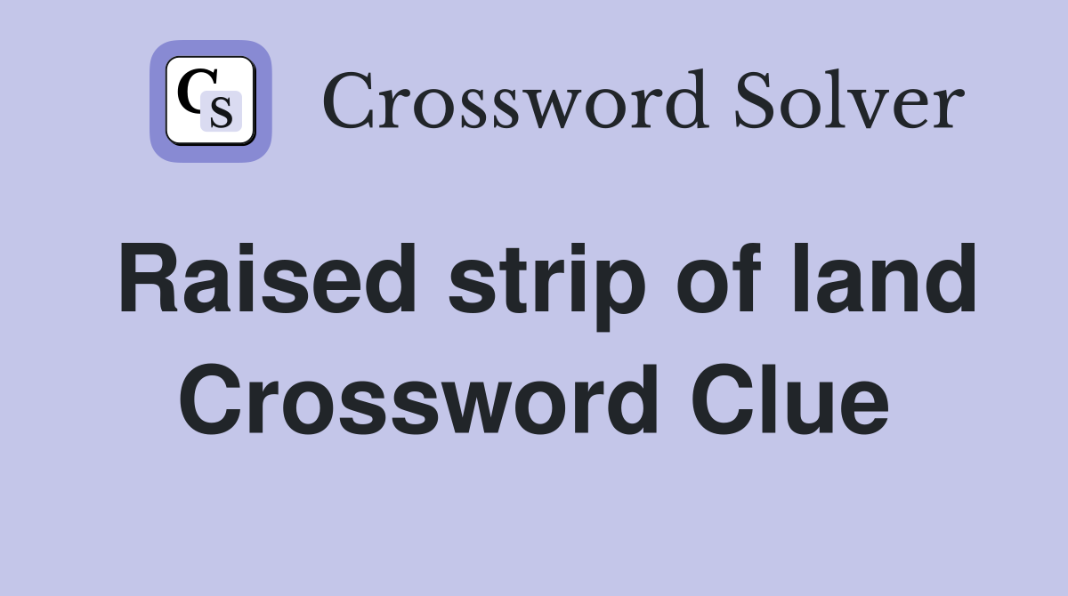 Raised strip of land Crossword Clue