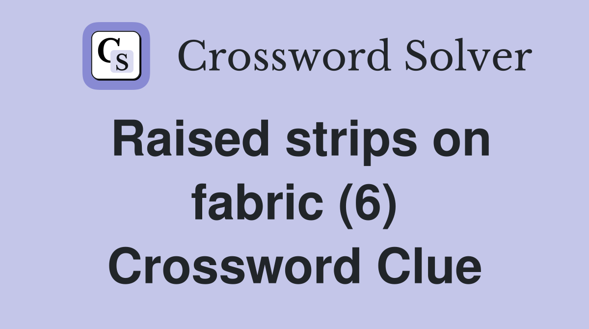 Raised strips on fabric (6) Crossword Clue