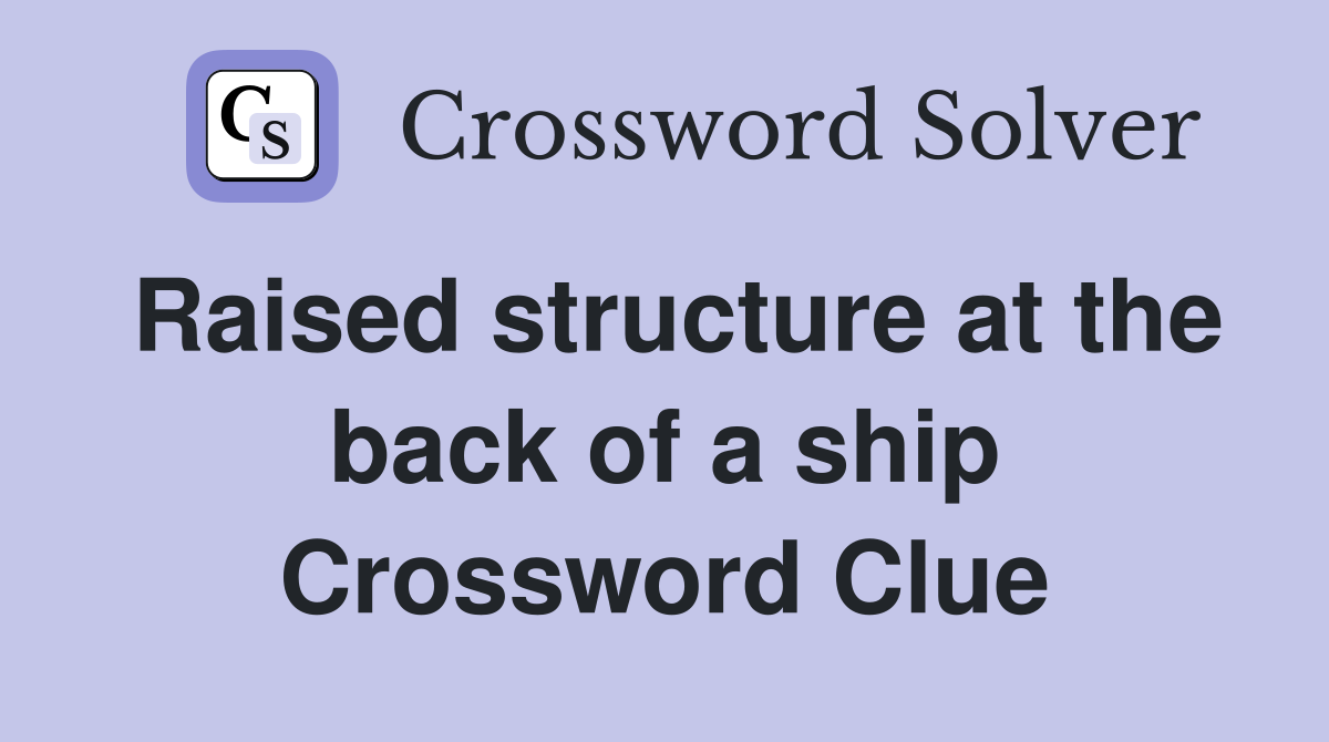 Raised structure at the back of a ship Crossword Clue