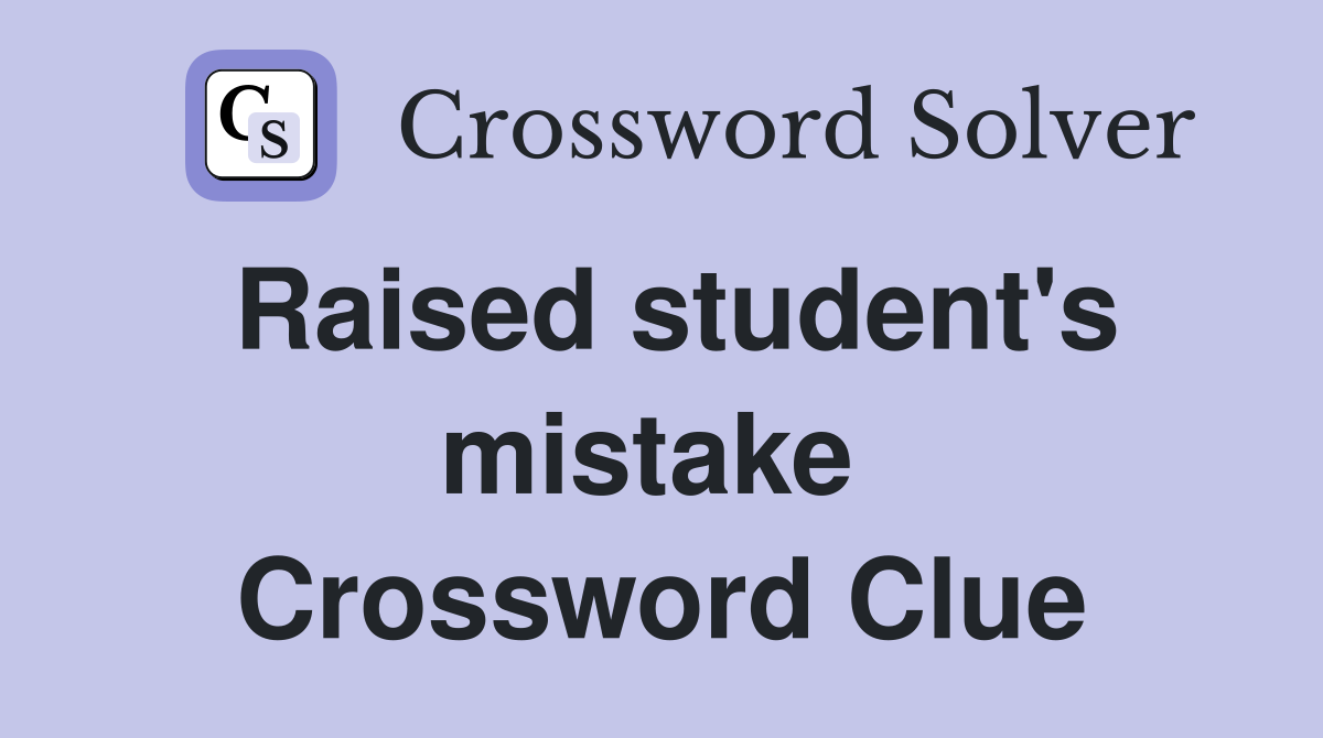 Raised student's mistake  Crossword Clue