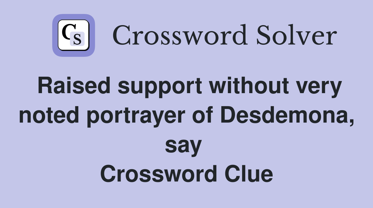 Raised support without very noted portrayer of Desdemona, say  Crossword Clue