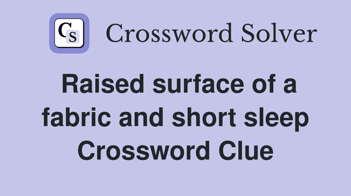 Raised surface of a fabric and short sleep Crossword Clue