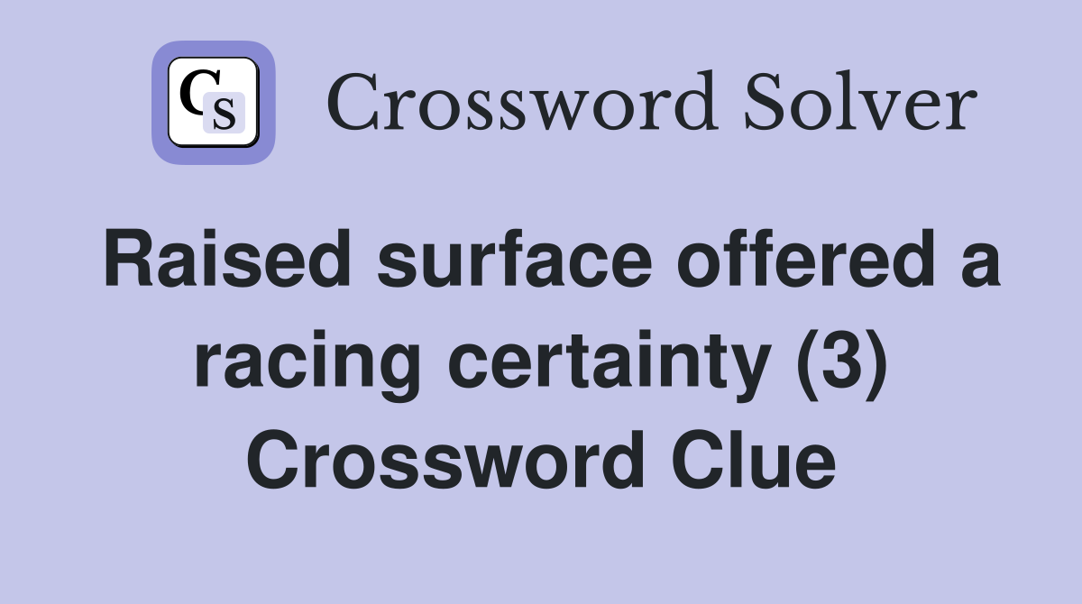 Raised surface offered a racing certainty (3) Crossword Clue
