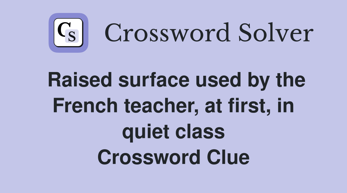 Raised surface used by the French teacher, at first, in quiet class Crossword Clue