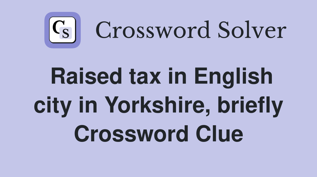 Raised tax in English city in Yorkshire, briefly Crossword Clue