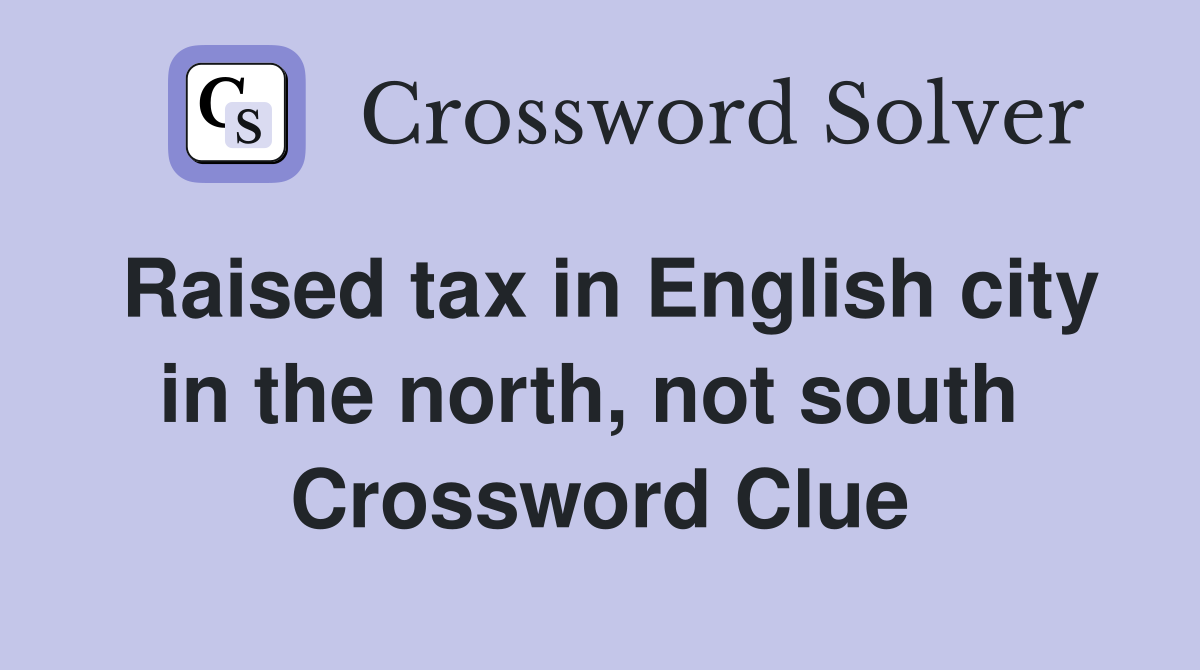 Raised tax in English city in the north, not south  Crossword Clue