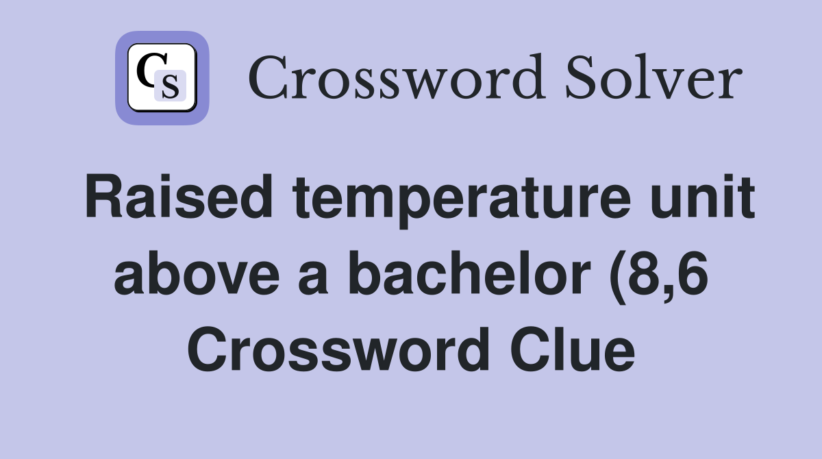 Raised temperature unit above a bachelor (8 6) Crossword Clue Answers Raised temperature unit above a bachelor (8 6) Crossword Clue Answers