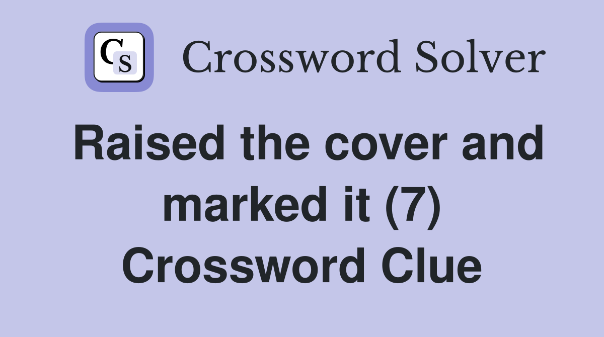 Raised the cover and marked it (7) Crossword Clue