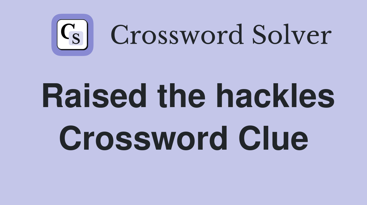 Raised the hackles Crossword Clue