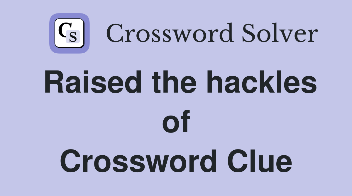 Raised the hackles of Crossword Clue