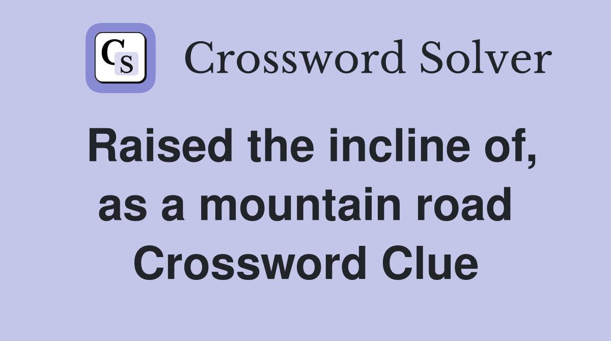 Raised the incline of, as a mountain road Crossword Clue