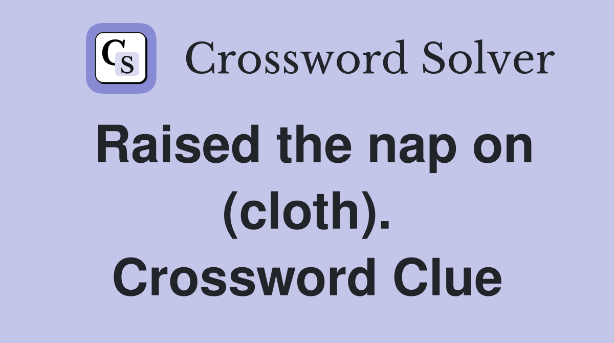 Raised the nap on (cloth). Crossword Clue