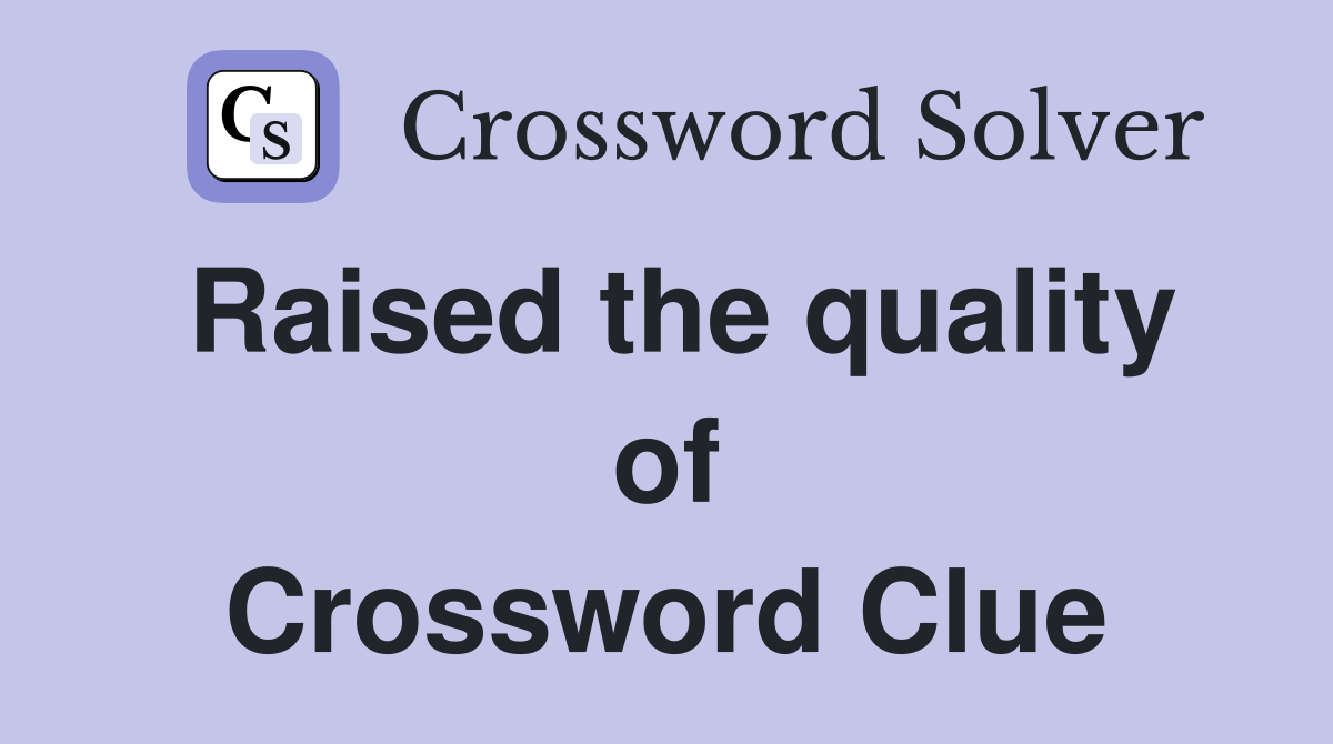 Raised the quality of Crossword Clue