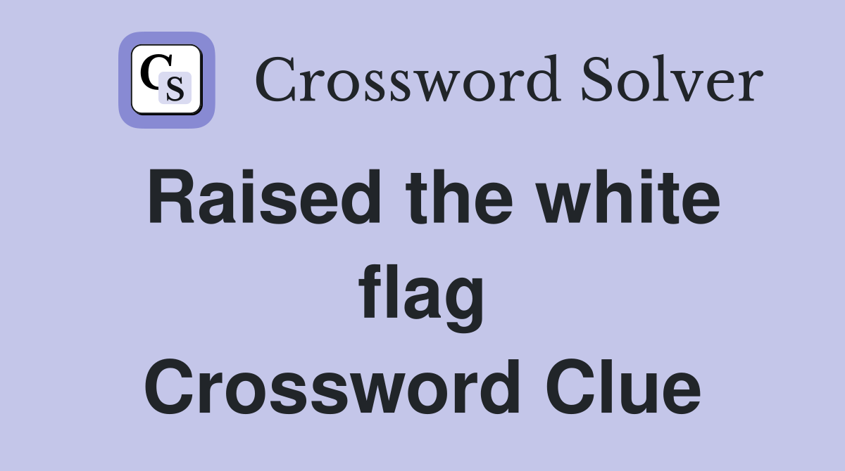 Raised the white flag Crossword Clue