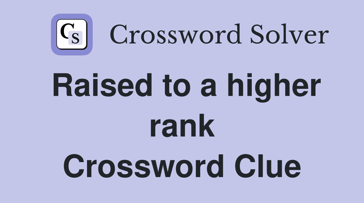 Raised to a higher rank Crossword Clue
