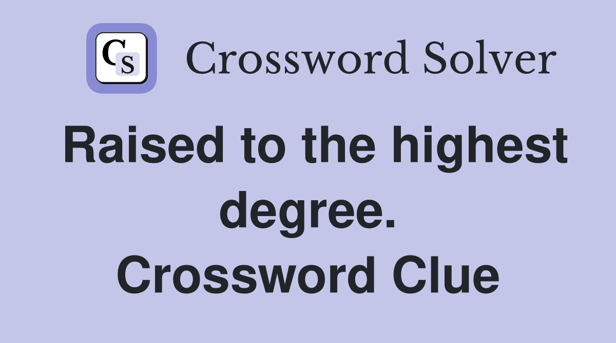 Raised to the highest degree. Crossword Clue