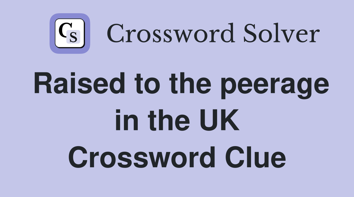 Raised to the peerage in the UK Crossword Clue