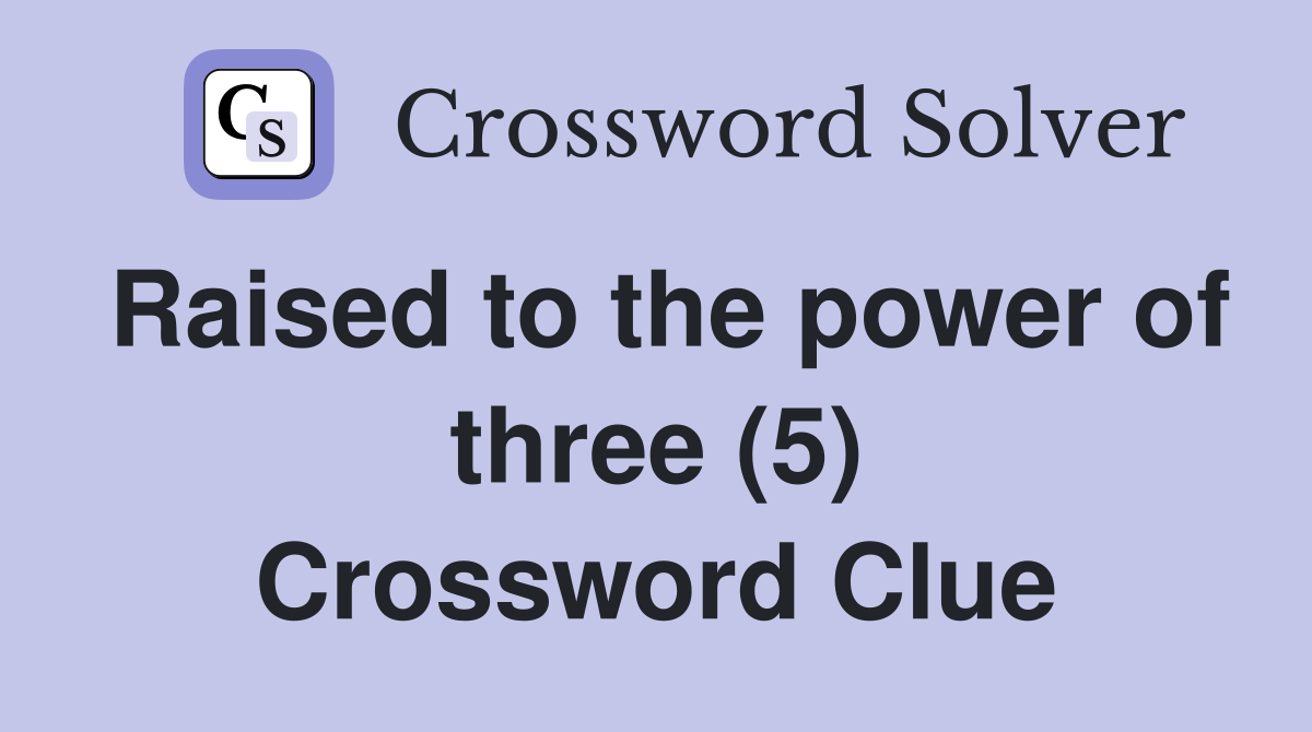 Raised to the power of three (5) Crossword Clue