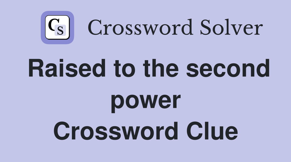 Raised to the second power Crossword Clue