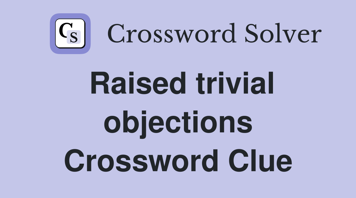 Raised trivial objections Crossword Clue