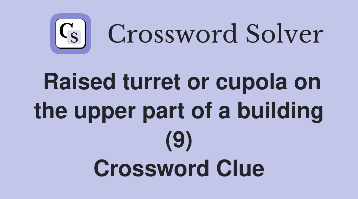 Raised turret or cupola on the upper part of a building (9) Crossword Clue