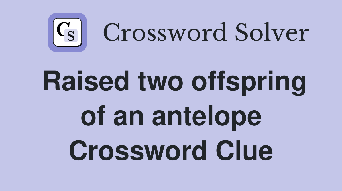 Raised two offspring of an antelope Crossword Clue
