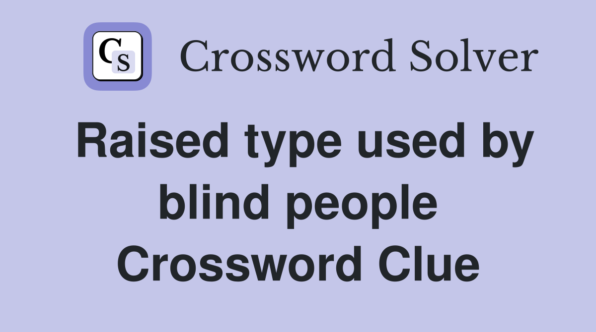 Raised type used by blind people Crossword Clue