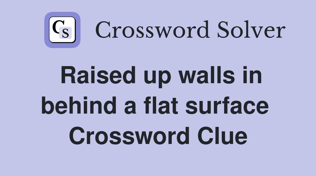 Raised up walls in behind a flat surface  Crossword Clue