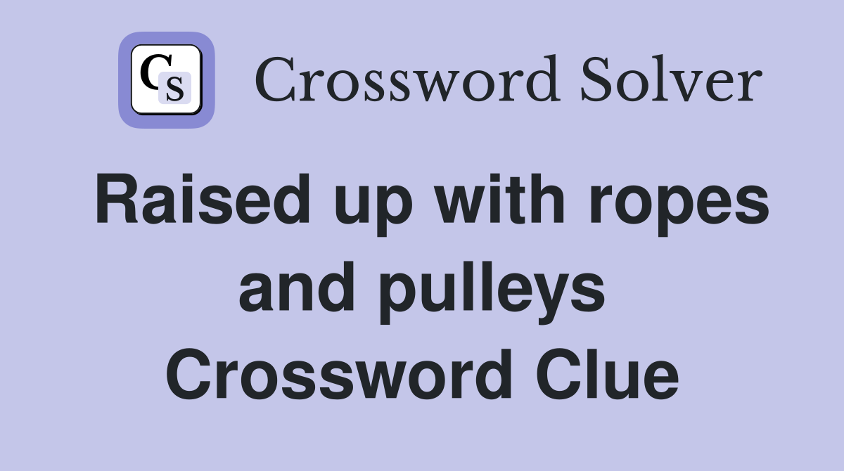 Raised up with ropes and pulleys Crossword Clue