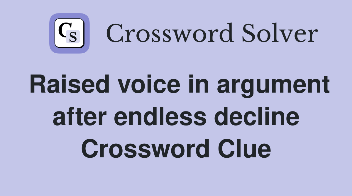 Raised voice in argument after endless decline Crossword Clue