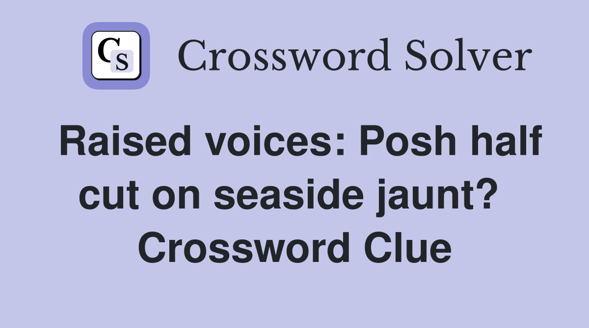 Raised voices: Posh half cut on seaside jaunt?  Crossword Clue