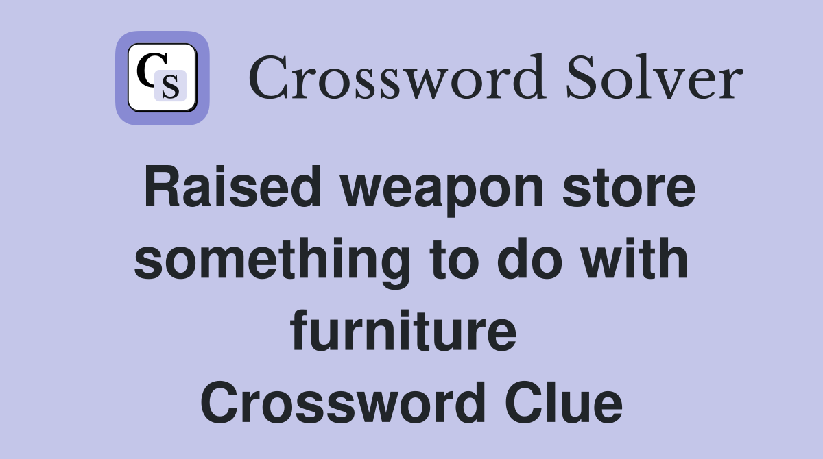 Raised weapon store something to do with furniture  Crossword Clue