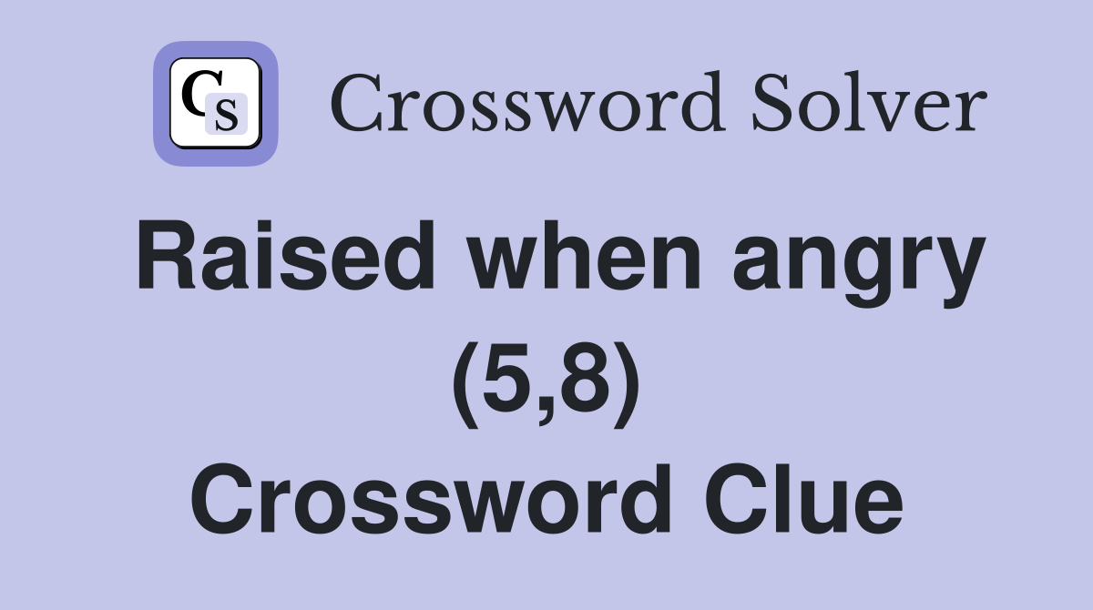 Raised when angry (5,8) Crossword Clue
