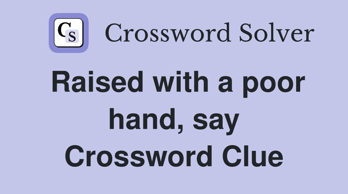 Raised with a poor hand, say Crossword Clue