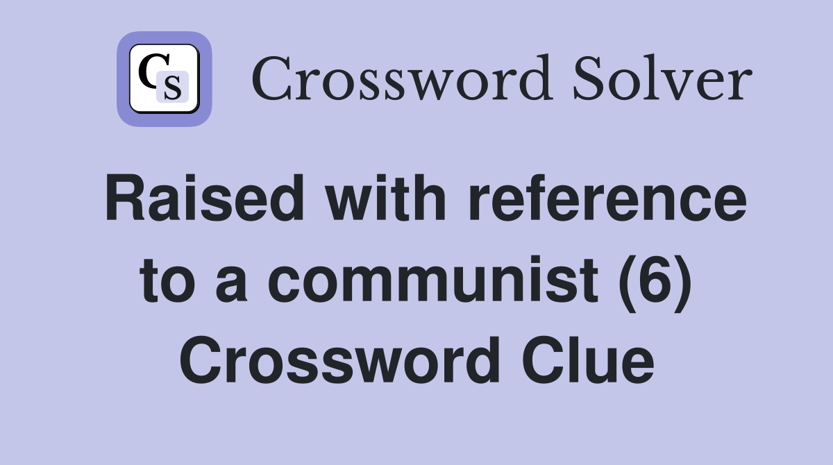Raised with reference to a communist (6) Crossword Clue