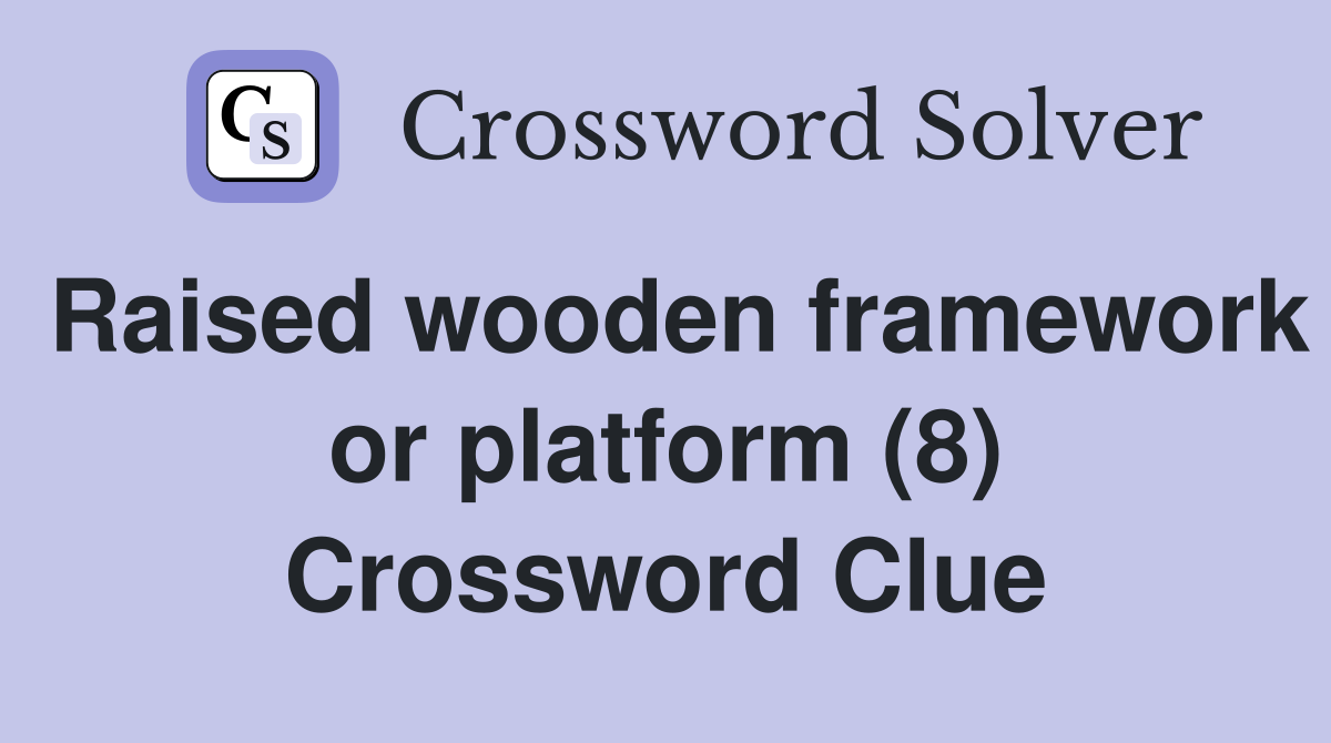 Raised wooden framework or platform (8) Crossword Clue