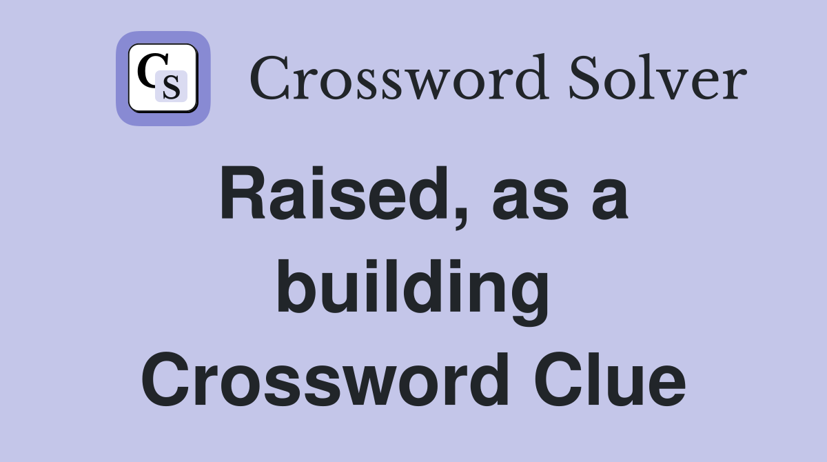 Raised, as a building Crossword Clue