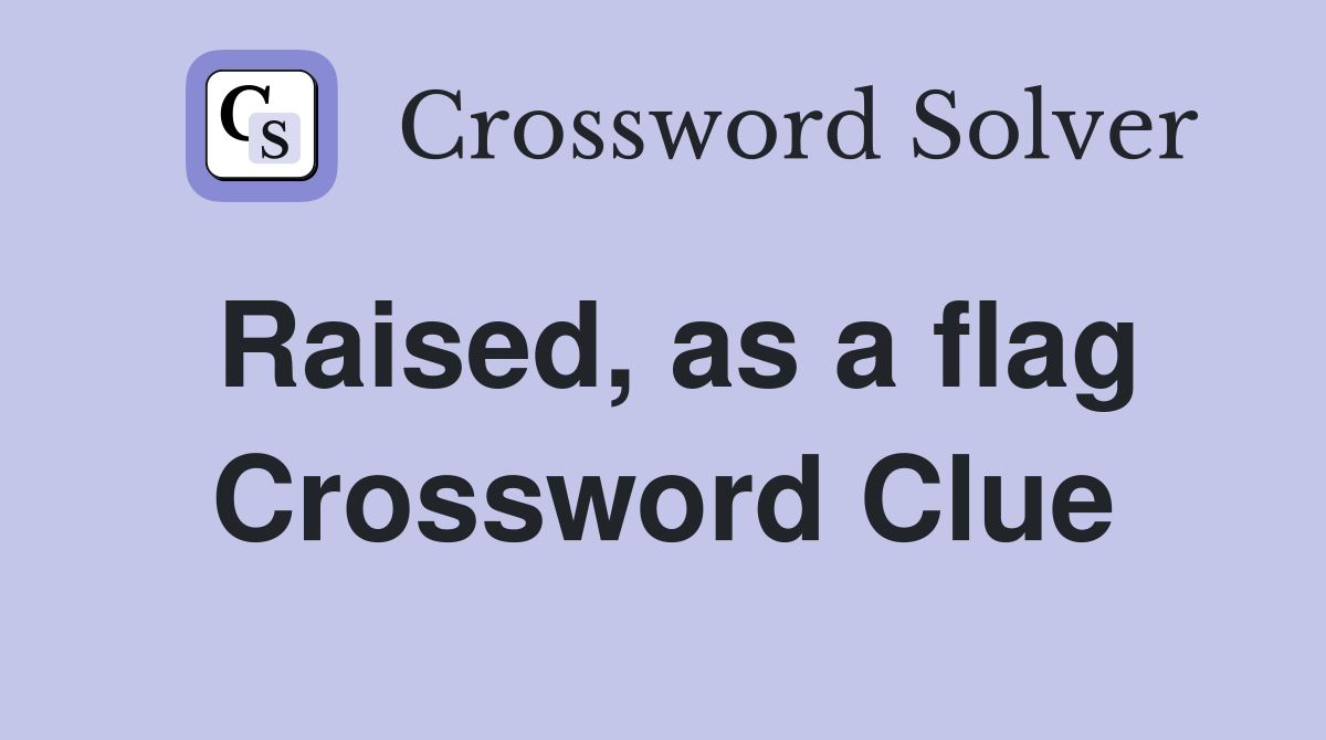Raised, as a flag Crossword Clue