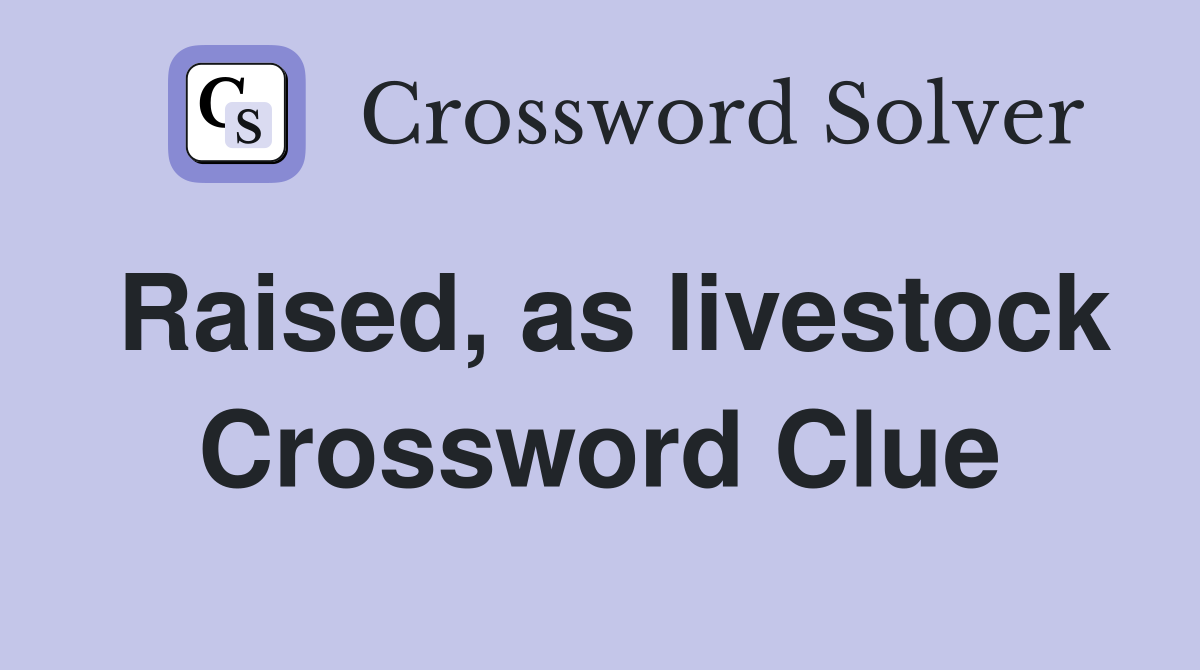 Raised, as livestock Crossword Clue