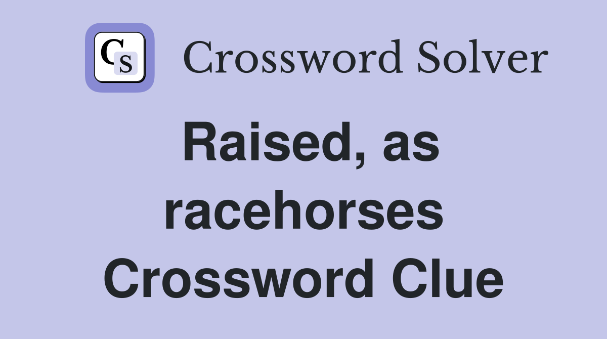Raised, as racehorses Crossword Clue