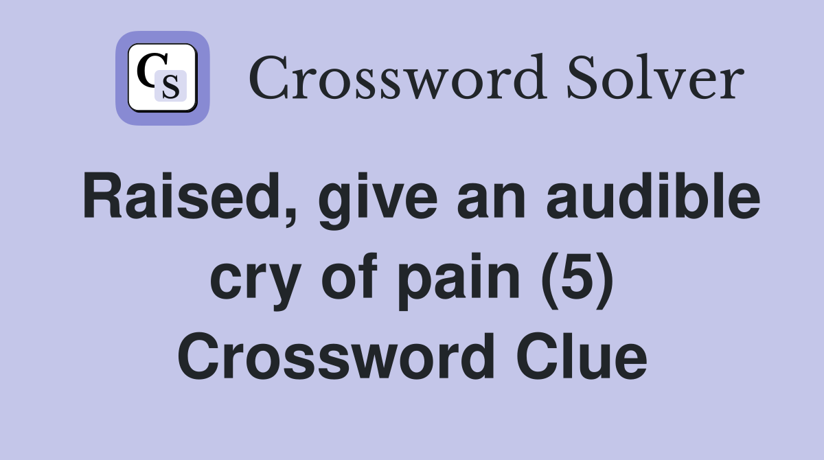 Raised, give an audible cry of pain (5) Crossword Clue
