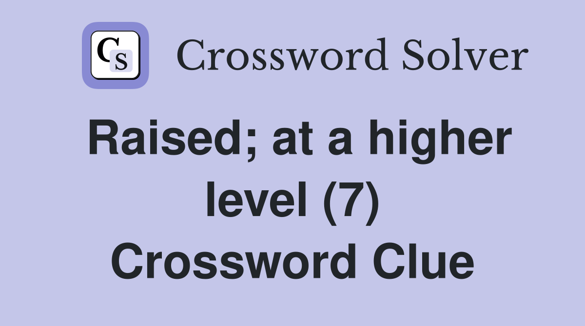 Raised; at a higher level (7) Crossword Clue