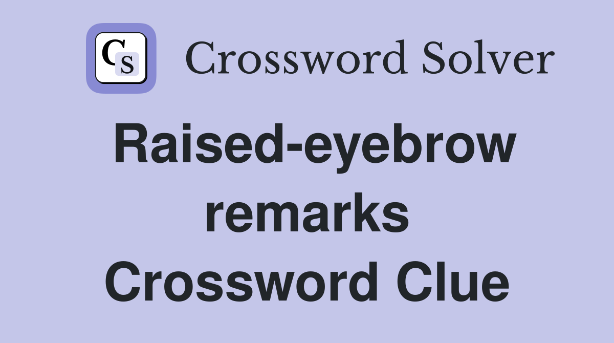 Raised-eyebrow remarks Crossword Clue