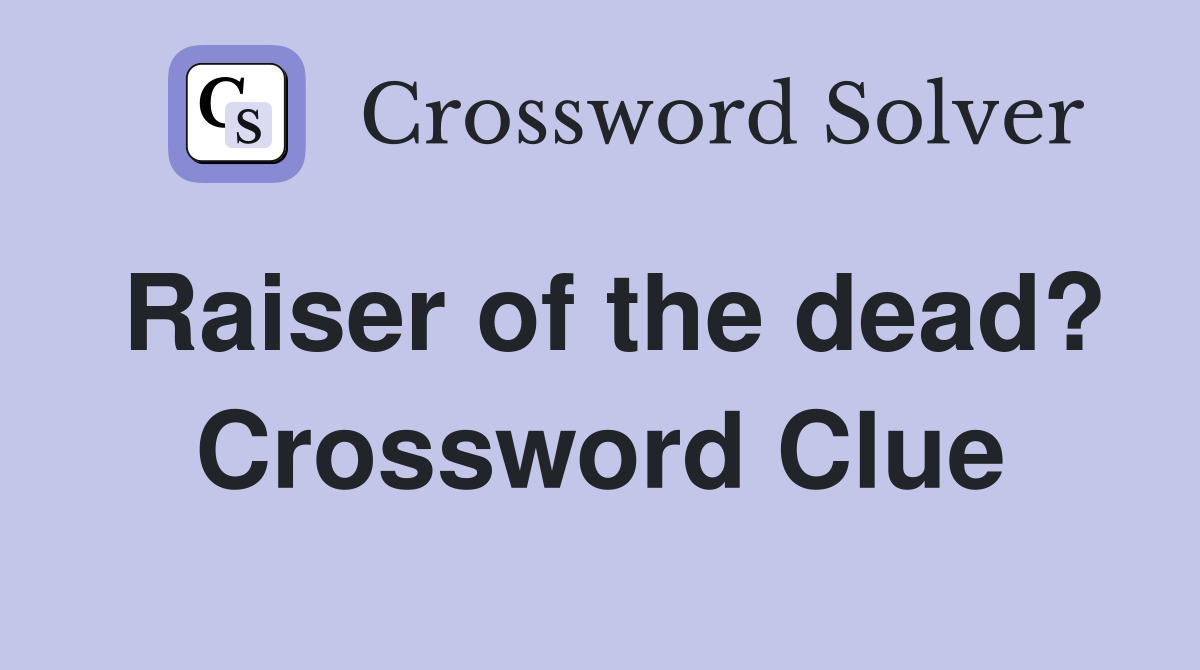 Raiser of the dead? Crossword Clue