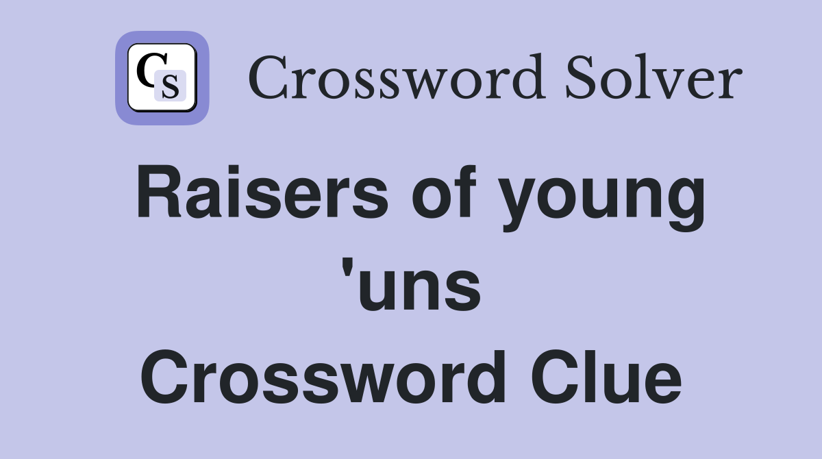 Raisers of young 'uns Crossword Clue