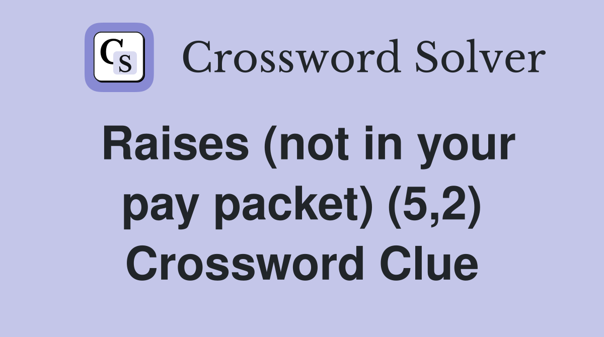 Raises (not in your pay packet) (5,2) Crossword Clue